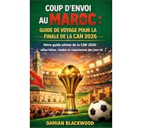 COUP D'ENVOI AU MAROC : GUIDE DE VOYAGE POUR LA FINALE DE LA CAN 2026: Votre guide ultime de la CAN 2026 : villes hôtes, stades et expériences des jours de match