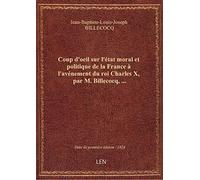 Coup d'oeil sur l'état moral et politique de la France à l'avénement du roi Charles X , par M. Bille