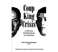 Coup, King, Crisis: A Critical Interregnum in Thailand (Southeast Asia Studies Monographs)