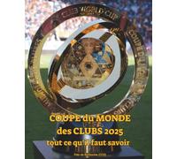 Coupe du Monde des Clubs de la FIFA 2025 : tout ce qu’il faut savoir: Découvre les équipes, les stades, les matchs, les dates, le format, le trophée ... grand tournoi de football de clubs au monde