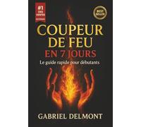 Coupeur de Feu en 7 Jours: Le guide rapide et accessible pour débutants : apprenez à soulager brûlures, zona, eczéma et douleurs grâce aux prières anciennes et aux gestes sacrés