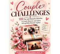 Couple Challenges: 100 Fun and Romantic Activities to Create Memories and Capture Unforgettable Moments Together