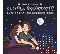 Couple Moments Cute And Romantic Coloring Book: Adorable Cozy Relationship Scenes For Adults, Teens And Couples For Relaxation