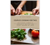 COUPLE’S COOKING FOR TWO: Delicious, Simple & Romantic Recipes for Every Season of Love