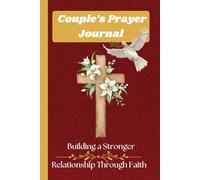 Couple’s Prayer Journal: Building a Stronger Relationship Through Faith: Daily Devotions, Guided Prayers, and Bible Verses to Deepen Your Relationship with Each Other and God"
