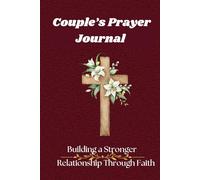Couple’s Prayer Journal: Building a Stronger Relationship Through Faith: Daily Devotions, Guided Prayers, and Bible Verses to Deepen Your Relationship with Each Other and God"