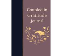Coupled in Gratitude Journal: Open Reflection Version; A 52-Week Journey for Couples with Space for Gratitude, Reflections, and Love Notes.