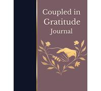 Coupled in Gratitude Journal: Open Reflection version; A 52-Week Journey for Couples with Space for Gratitude, Reflections, and Love Notes.