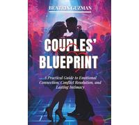 COUPLES’ BLUEPRINT: A Practical Guide to Emotional Connection, Conflict Resolution, and Lasting Intimacy