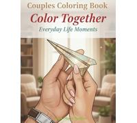 Couples Coloring Book for Adults: Color Together: Everyday Life Moments - Cozy Activities, Shared Hobbies, and Simple Joys for Relaxation, Connection & Mindful Bonding