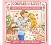 Couples in Love Valentine Day Coloring Book: Romantic Stress-Relief Designs for Teens & Adults, 30 Sweet Cozy His-and-Hers Moments for Girlfriend or Boyfriend Gifts
