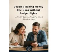 Couples Making Money Decisions Without Budget Fights:A Weekly Decision Ritual For Mixed Spending Styles: A Practical Guide to Couples Budgeting, Money ... Finances, and Healthy Money Conversations