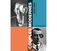 Couples modernes 1900-1950: Dictionnaire des couples d'artistes de la fin du XIXè à la première moitié du XXé siècle