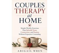 Couples Therapy at Home: Simple Weekly Exercises That Rebuild Trust, Connection, and Passion Without Expensive Counseling