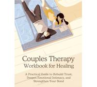 Couples Therapy Workbook for Healing: A Practical Guide to Rebuild Trust, Deepen Emotional Intimacy, and Strengthen Your Bond