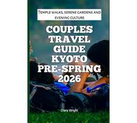 Couples Travel Guide Kyoto Pre-Spring 2026: Temple walks, serene gardens and evening culture (2026 Travel, Tour and Vacation Guide Books)