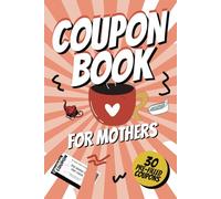 Coupon Book For Mothers: 30 Pre-Filled & 15 Blank Vouchers To Give The Gift of Love and Appreciation