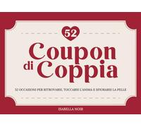 Coupon di Coppia: 52 buoni romantici, divertenti e piccanti per coppie - idea regalo perfetta per San Valentino, anniversario e fidanzati, per ravvivare la passione e creare ricordi indimenticabili