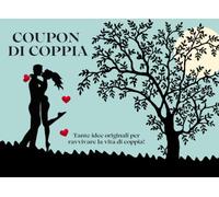 Coupon di coppia: momenti di indimenticabile dolcezza: Un blocchetto di coupon per vivere insieme momenti divertenti ed originali. Il regalo ideale per sorprendere il tuo partner.