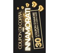 Coupon di Coppia per Innamorati - 30 Buoni regalo da compilare: Regalo ideale per lui, per lei e per la coppia - Matrimonio, San Valentino, Anniversario e Compleanno