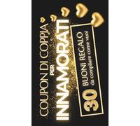 Coupon di Coppia per Innamorati - 30 Buoni regalo da compilare: Regalo ideale per lui, per lei e per la coppia - Matrimonio, San Valentino, Anniversario e Compleanno
