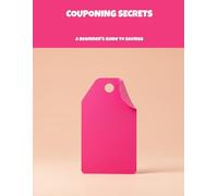 Couponing Secrets: A Beginner'S Guide To Savings