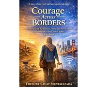 Courage Across Borders: A Memoir of Resilience, Hope and Service from Afghanistan to the United States