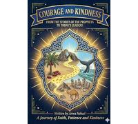 Courage and Kindness From the Stories of the Prophets: A Journey of Faith, Patience, and Kindness for Kids and Today's Leaders