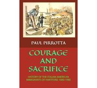 COURAGE AND SACRIFICE: HISTORY OF THE ITALIAN AMERICAN IMMIGRANTS OF HARTFORD 1880-1980