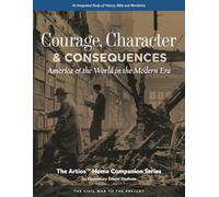 Courage, Character & Consequences: America & the World in the Modern Era (The Artios Home Companion Series for Elementary Students (Grades 4-6))