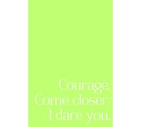 Courage. Come Closer. I Dare You.: A Minimalist 192-Page Lined Notebook