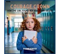 Courage Crown: How One Girl Found Her Voice and Saved Art Class