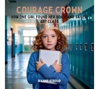Courage Crown: How One Girl Found Her Voice and Saved Art Class: 4 (Wonder of Science in the Bible Bedtime Stories)
