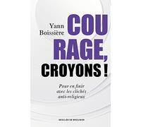 Courage, croyons !: Pour en finir avec les clichés anti-religieux