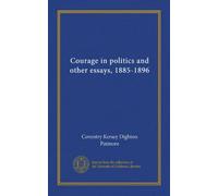 Courage in politics and other essays, 1885-1896 (Vol-1)