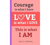 COURAGE is what I have, LOVE is what I give.. This is what I AM: Inspirational women daily journal to write important thoughts and feelings. Special gift for friends and family