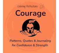 Courage: Mindful coloring patterns and reflections for greater confidence and inner strength (Coloring Reflections)