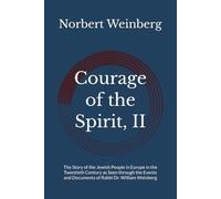 Courage of the Spirit, II: The Story of the Jewish People in Europe in the Twentieth Century as Seen through the Events and Documents of Rabbi Dr. William Weinberg