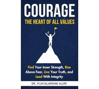 Courage: The heart of all values: Find Your Inner Strength, Rise Above Fear, Live Your Truth, and Lead With Integrity (Human Values)