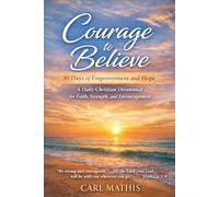 Courage to Believe: 30 Days of Empowerment and Hope A Christian Devotional for Faith, Strength, and Encouragement