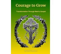 Courage to Grow: Transformation Through Mark's Gospel