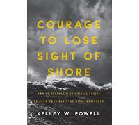 Courage to Lose Sight of Shore: How to Partner with Private Equity to Grow Your Business with Confidence