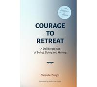 COURAGE TO RETREAT: A Deliberate Act of Being, Doing and Having
