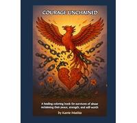 Courage Unchained: A healing coloring book for anyone who has had to endure the pain of breaking the cycle of abuse and start again (Addict By Choice)