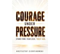 Courage Under Pressure: Overcome Anxiety, Defeat Fear, and Stand Strong When You Feel Alone (The Blood of Jesus Declarations Series)