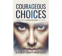 Courageous Choices: Empowering Single Mothers to Thrive