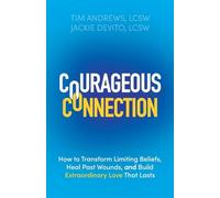 Courageous Connection: How to Transform Limiting Beliefs, Heal Past Wounds, and Build Extraordinary Love That Lasts