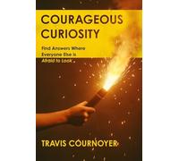 Courageous Curiosity: Find Answers Where Everyone Else is Afraid to Look