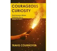 Courageous Curiosity: Find Answers Where Everyone Else is Afraid to Look