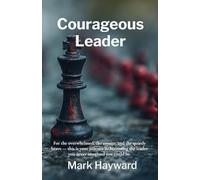 Courageous Leader: For the overwhelmed, unsure, and quietly brave. A guide to becoming the leader you never imagined you could be.